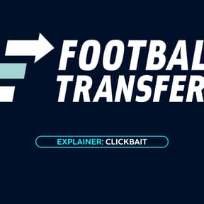 FootballTransfers Explainer: wat is clickbait?