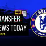 Chelsea transfer news today
