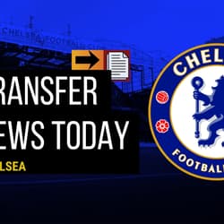 Chelsea transfer news today