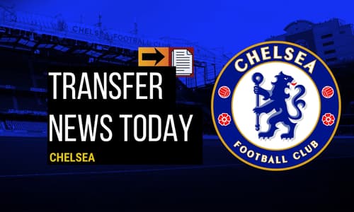 Chelsea transfer news today