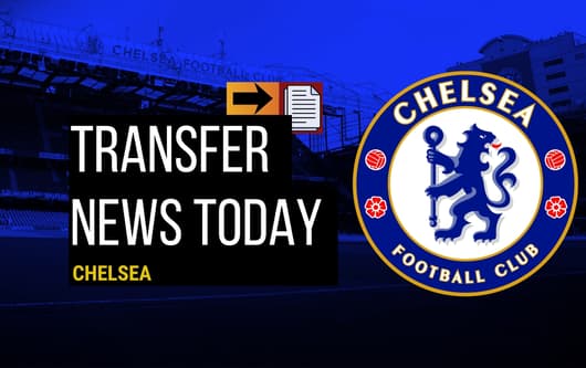 Chelsea transfer news today