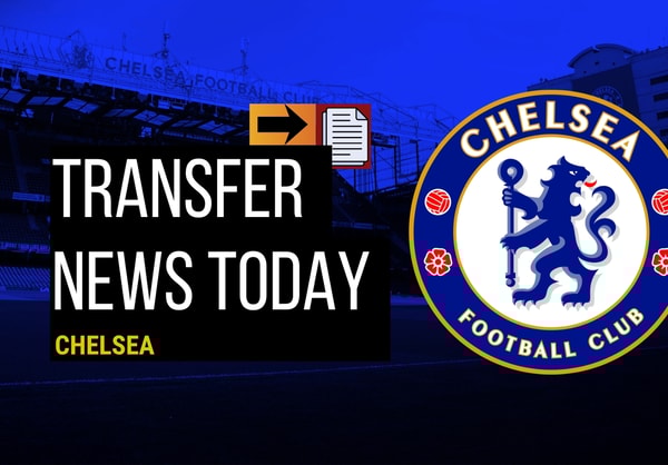 Chelsea transfer news today